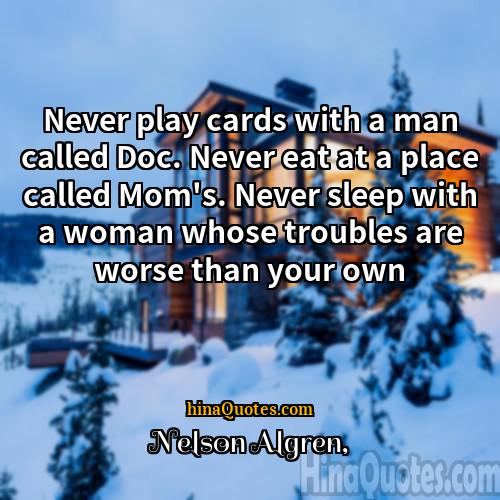 Nelson Algren Quotes | Never play cards with a man called